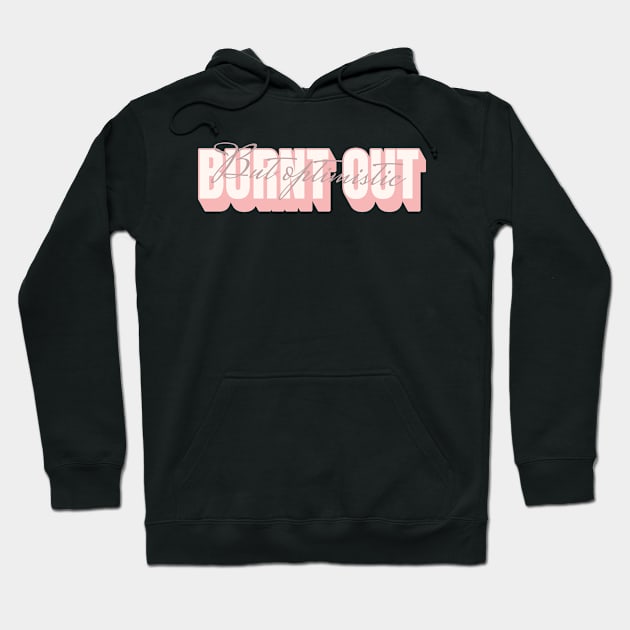 Burnt out but optimistic Hoodie by KHWD